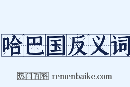 哈巴国反义词是什么意思的图片